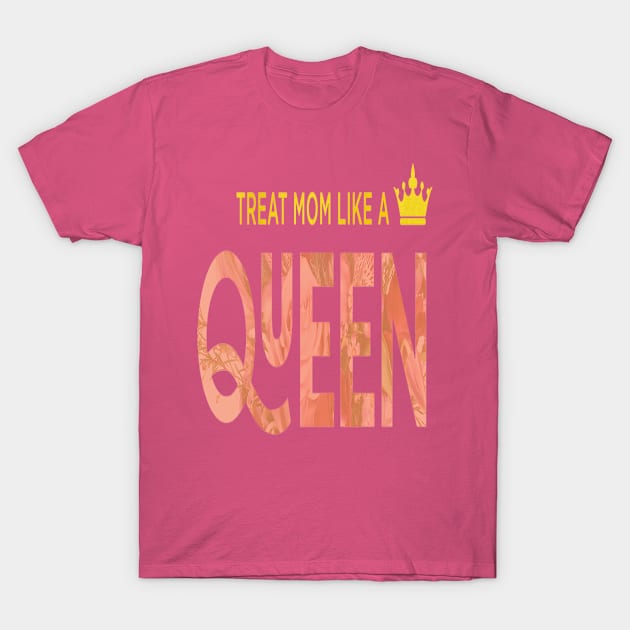 Treat mom like a queen mother's day 2022 gift for mama T-Shirt by D_creations